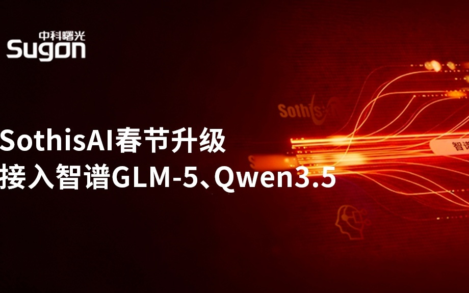 中科曙光：SothisAI春节升级，接入智谱GLM-5、Qwen3.5
