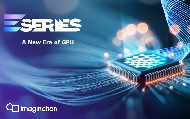【IC风云榜候选企业41】“神经核+爆发处理器”双引擎，Imagination E系列重塑边缘AI与图形性能边界