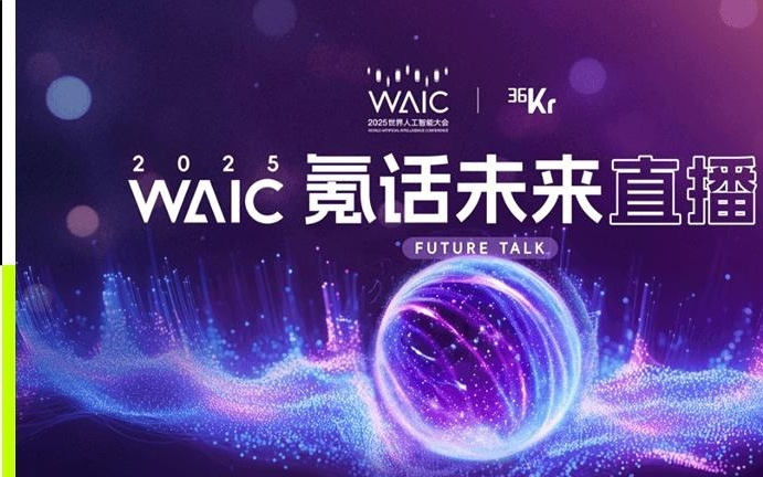 36氪携手WAIC2025打造「氪话未来直播间」，聊透AI的未来信号