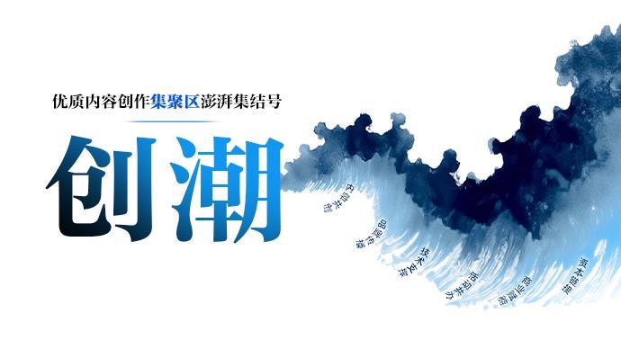 积极响应“沪九条”，澎湃启动“创潮”专业内容创作者赋能行动