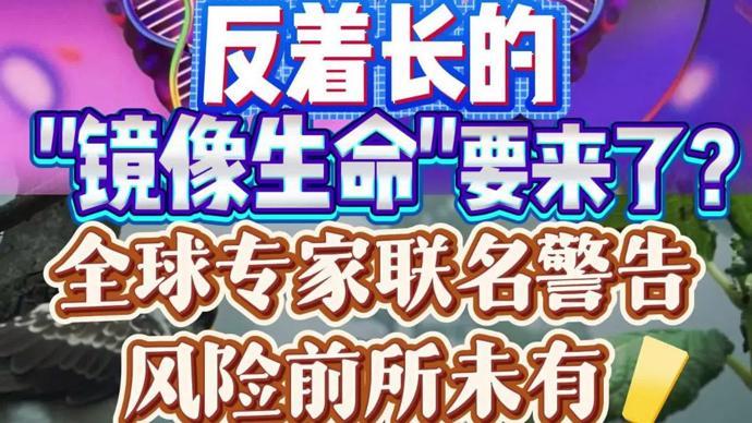 反著長的“鏡像生命”要來了？全球38位專家聯名警告：風險前所未有！
