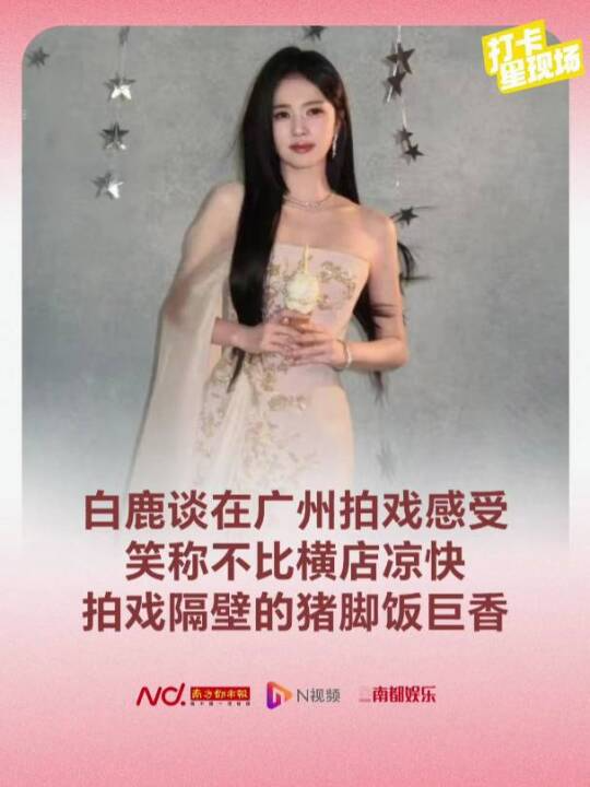 白鹿聊广州拍戏体验：快11月仍炎热，期待冬天来此拍戏享舒适